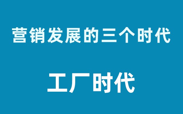 營銷發(fā)展的三個時代----工廠時代